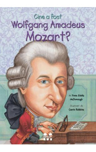 Cine a fost Wolfgang Amadeus Mozart? -  Yona Zeldis McDonough, ilustratii de Carrie Robbins