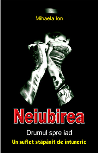 Neiubirea - drumul spre iad - un suflet stapanit de intuneric - Mihaela Ion