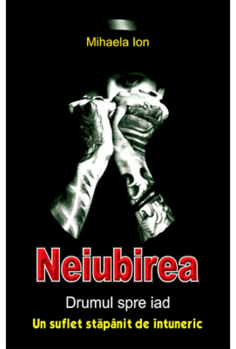 Neiubirea - drumul spre iad - un suflet stapanit de intuneric - Mihaela Ion