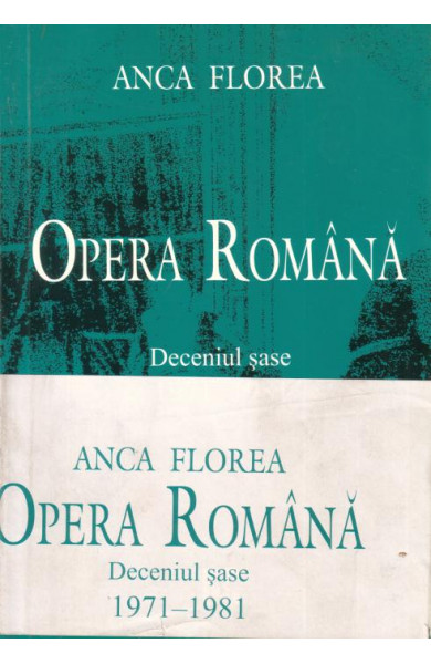 Opera romana - Deceniul sase 1971-1981 - I+II volume - Anca Florea