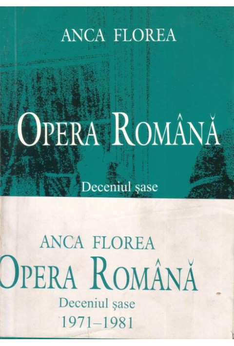 Opera romana - Deceniul sase 1971-1981 - I+II volume - Anca Florea