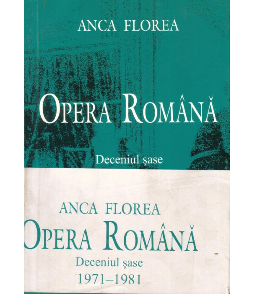 Opera romana - Deceniul sase 1971-1981 - I+II volume - Anca Florea