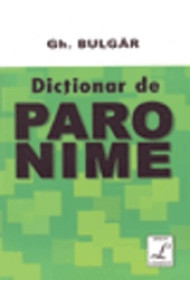 Dictionar de paronime - Gheorghe Bulgar Dictionar de paronime - Gheorghe Bulgar