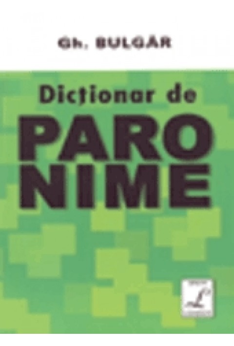 Dictionar de paronime - Gheorghe Bulgar