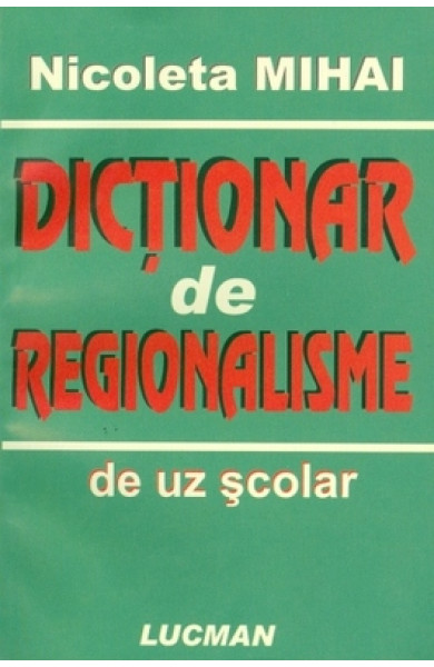Dictionar de regionalisme - Nicoleta Mihai