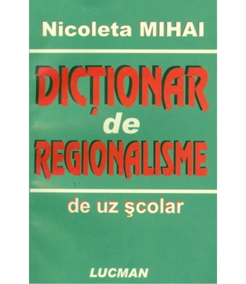 Dictionar de regionalisme - Nicoleta Mihai