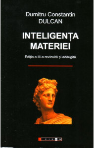 Inteligenta materiei (Editia a III-a, revizuita si adaugita) - Dumitru Constantin Dulcan