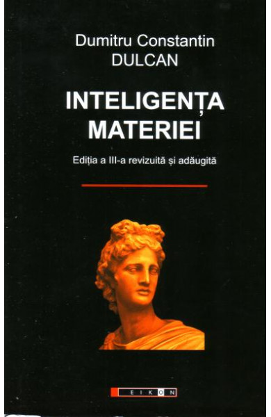 Inteligenta materiei (Editia a III-a, revizuita si adaugita) - Dumitru Constantin Dulcan