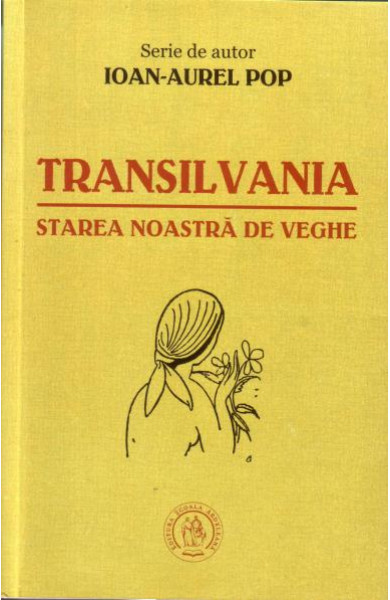 Transilvania, starea noastra de veghe - Ioan-Aurel Pop