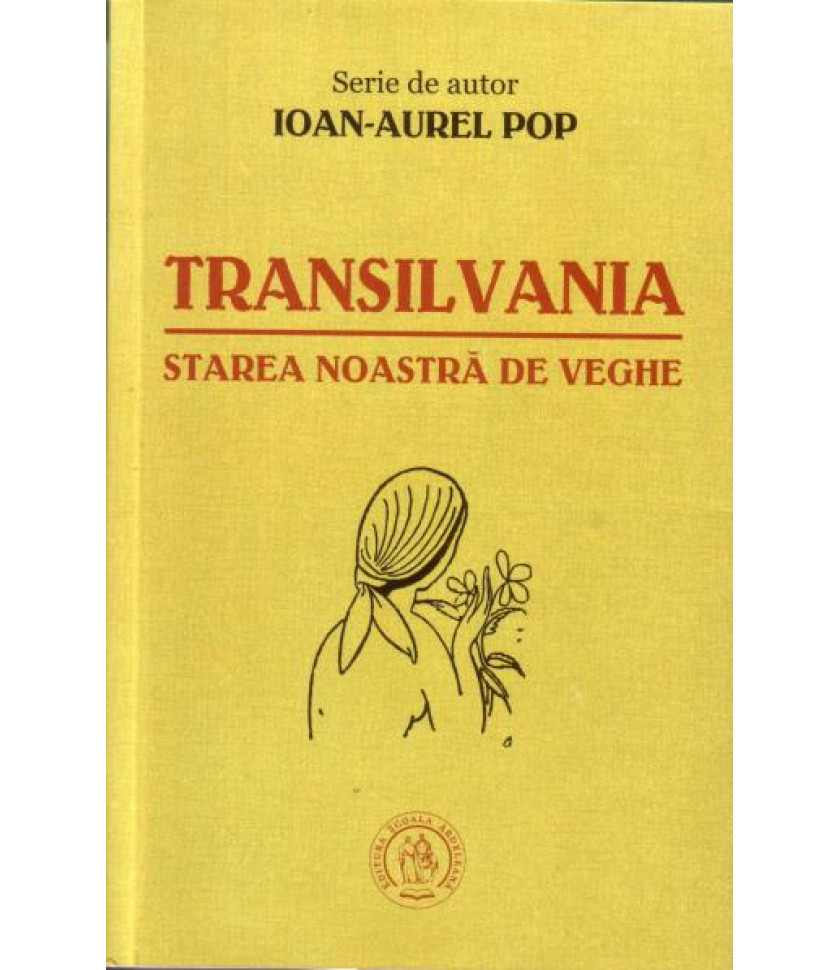 Transilvania, starea noastra de veghe - Ioan-Aurel Pop