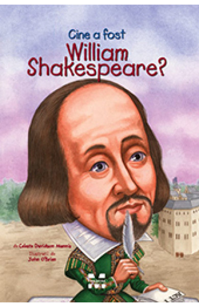 Cine a fost William Shakespeare? - Celeste Davidson Mannis, ilustratii de John O’Brien