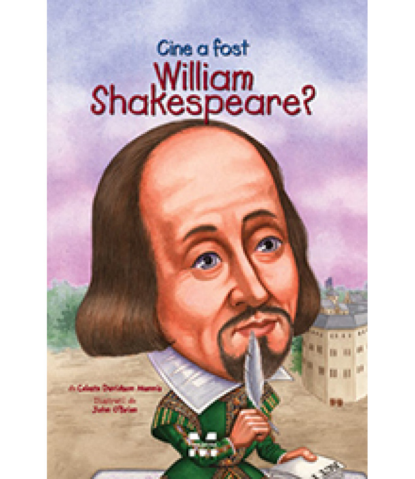 Cine a fost William Shakespeare? - Celeste Davidson Mannis, ilustratii de John O’Brien